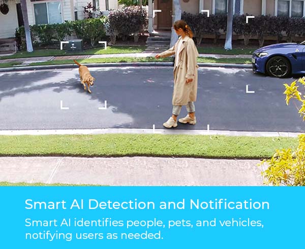 Smart AI Detection and Notification: identifies people, pets, and vehicles.